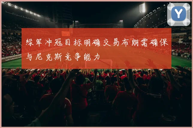 绿军冲冠目标明确交易布朗需确保与尼克斯竞争能力