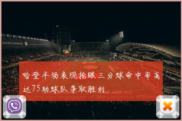 哈登半场表现抢眼三分球命中率高达75助球队争取胜利